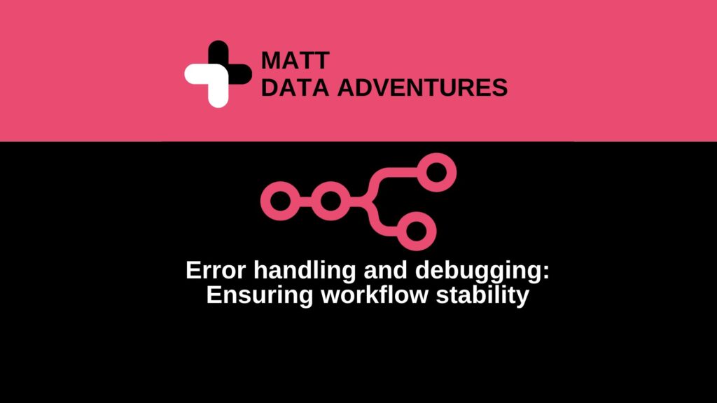 Error handling and debugging Ensuring workflow stability